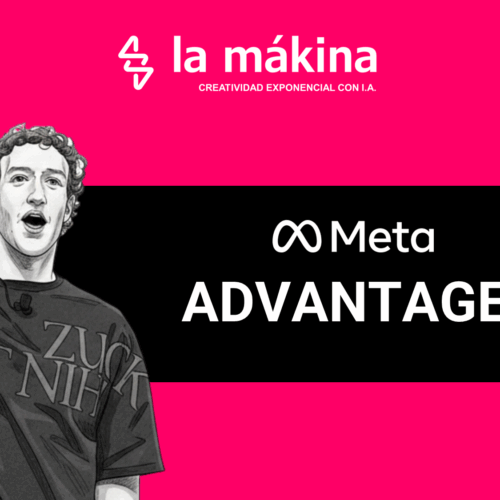META ADVANTAGE+ LA MÁKINA - AGENCIA ESPECIALIZADA EN INTELIGENCIA ARTIFICIAL