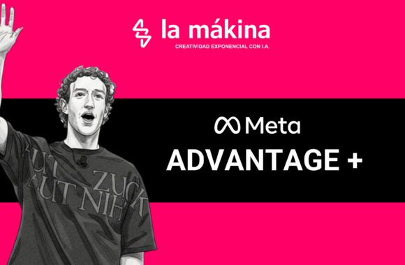 META ADVANTAGE+ LA MÁKINA - AGENCIA ESPECIALIZADA EN INTELIGENCIA ARTIFICIAL